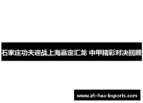石家庄功夫迎战上海嘉定汇龙 中甲精彩对决回顾