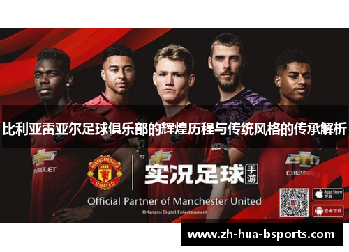 比利亚雷亚尔足球俱乐部的辉煌历程与传统风格的传承解析