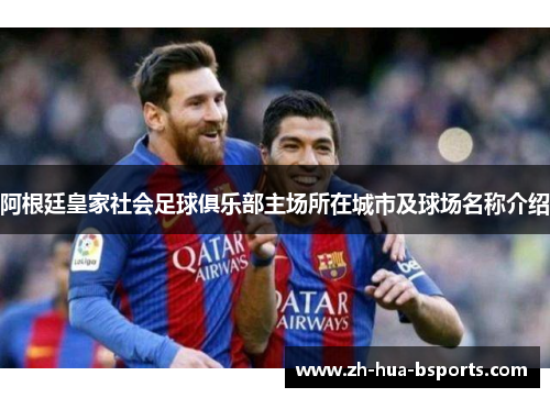 阿根廷皇家社会足球俱乐部主场所在城市及球场名称介绍