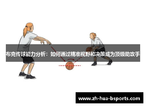 布克传球能力分析：如何通过精准视野和决策成为顶级助攻手