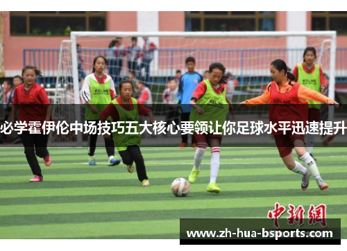 必学霍伊伦中场技巧五大核心要领让你足球水平迅速提升