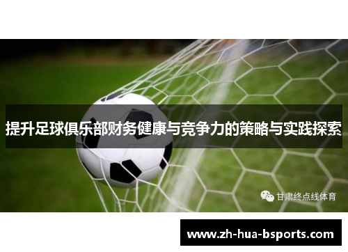 提升足球俱乐部财务健康与竞争力的策略与实践探索