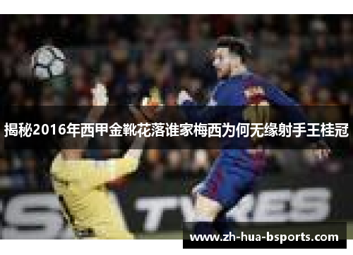 揭秘2016年西甲金靴花落谁家梅西为何无缘射手王桂冠