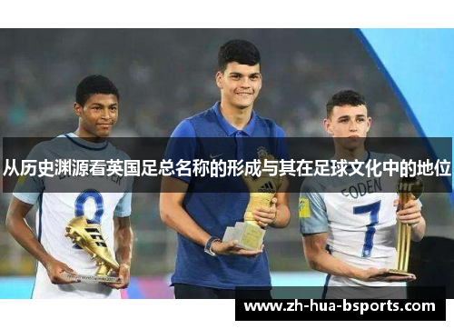 从历史渊源看英国足总名称的形成与其在足球文化中的地位