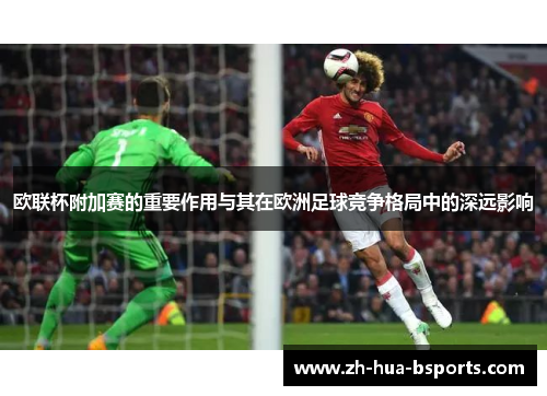 欧联杯附加赛的重要作用与其在欧洲足球竞争格局中的深远影响