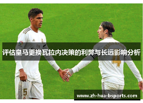 评估皇马更换瓦拉内决策的利弊与长远影响分析