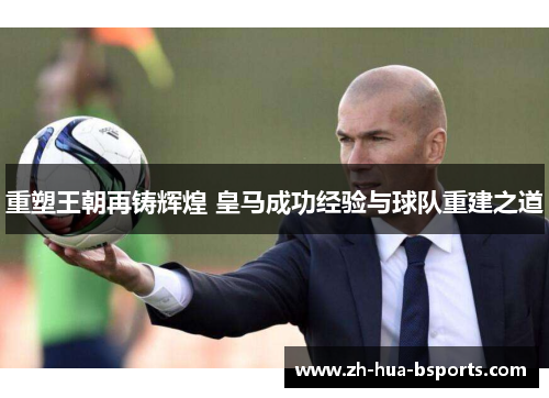 重塑王朝再铸辉煌 皇马成功经验与球队重建之道