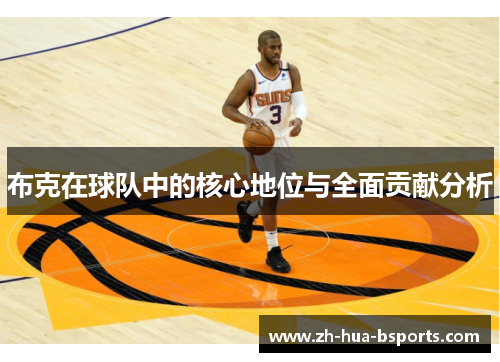 布克在球队中的核心地位与全面贡献分析 布克在球队中的核心地位与全面贡献分析