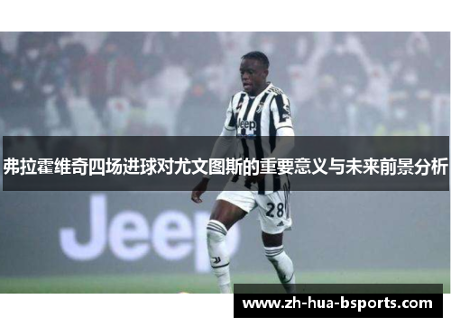 弗拉霍维奇四场进球对尤文图斯的重要意义与未来前景分析