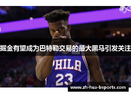 掘金有望成为巴特勒交易的最大黑马引发关注 掘金有望成为巴特勒交易的最大黑马引发关注