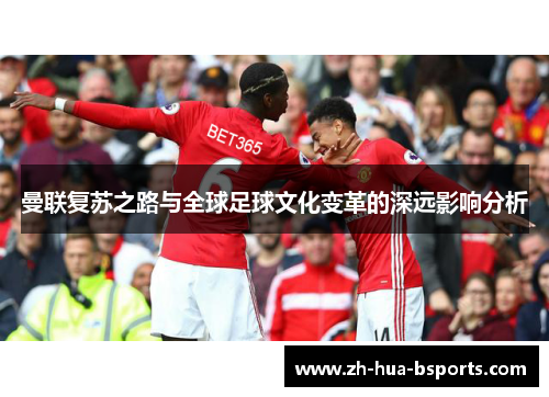 曼联复苏之路与全球足球文化变革的深远影响分析 曼联复苏之路与全球足球文化变革的深远影响分析