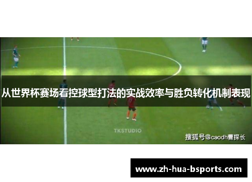 从世界杯赛场看控球型打法的实战效率与胜负转化机制表现