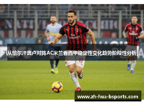 从恰尔汗奥卢对阵AC米兰看西甲稳定性变化趋势阶段性分析