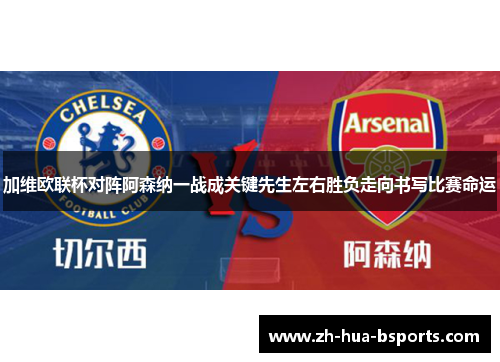 加维欧联杯对阵阿森纳一战成关键先生左右胜负走向书写比赛命运 加维欧联杯对阵阿森纳一战成关键先生左右胜负走向书写比赛命运