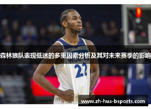 森林狼队表现低迷的多重因素分析及其对未来赛季的影响 森林狼队表现低迷的多重因素分析及其对未来赛季的影响