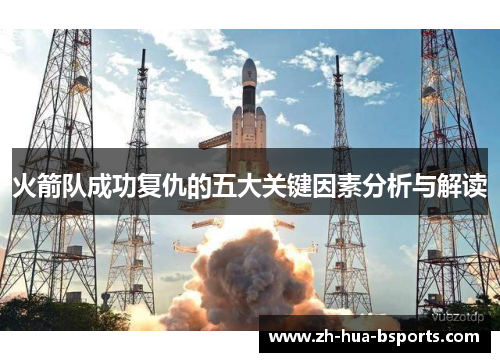 火箭队成功复仇的五大关键因素分析与解读 火箭队成功复仇的五大关键因素分析与解读