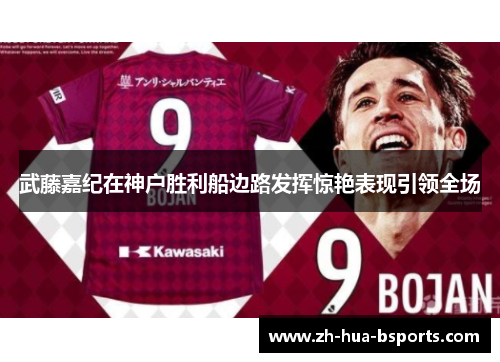 武藤嘉纪在神户胜利船边路发挥惊艳表现引领全场