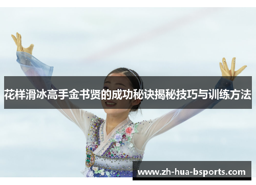 花样滑冰高手金书贤的成功秘诀揭秘技巧与训练方法 花样滑冰高手金书贤的成功秘诀揭秘技巧与训练方法