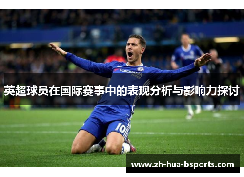 英超球员在国际赛事中的表现分析与影响力探讨