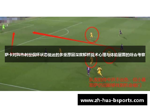萨卡对阵热刺世俱杯状态低迷的多重原因深度解析战术心理与体能层面的综合考察
