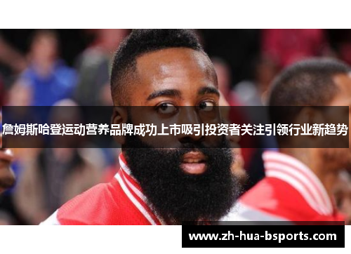 詹姆斯哈登运动营养品牌成功上市吸引投资者关注引领行业新趋势